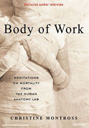 Body of Work: Meditations on Mortality from the Human Anatomy Lab by Christine Montross Paperback Book