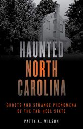 Haunted North Carolina: Ghosts and Strange Phenomena of the Tar Heel State by Patty A. Wilson Paperback Book