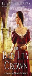 The Red Lily Crown: A Novel of Medici Florence by Elizabeth Loupas Paperback Book