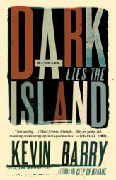 Dark Lies the Island: Stories by Kevin Barry Paperback Book