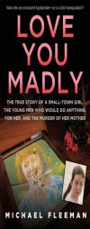 Love You Madly: The True Story of a Small-town Girl, the Young Men She Seduced, and the Murder of her Mother by Michael Fleeman Paperback Book