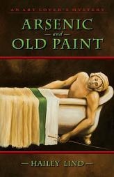 Arsenic and Old Paint: The Art Lover's Mystery Series (Art Lover's Mysteries) by Hailey Lind Paperback Book