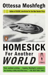 Homesick for Another World: Stories by Ottessa Moshfegh Paperback Book