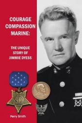 Courage, Compassion, Marine: The Unique Story of Jimmie Dyess by Perry Smith Paperback Book