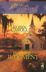 Bayou Judgment (Bayou Series #3) (Steeple Hill Love Inspired Suspense #101) by Robin Caroll Paperback Book