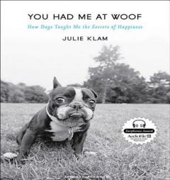 You Had Me at Woof: How Dogs Taught Me the Secrets of Happiness by Julie Klam Paperback Book