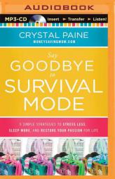 Say Goodbye to Survival Mode: 9 Simple Strategies to Stress Less, Sleep More, and Restore Your Passion for Life by Crystal Paine Paperback Book