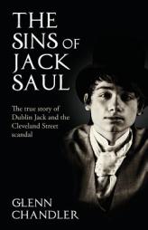 The Sins of Jack Saul - The True Story of Dublin Jack and the Cleveland Street Scandal by Glenn Chandler Paperback Book