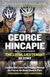 The Loyal Lieutenant: Leading Out Lance and Pushing Through the Pain on the Rocky Road to Paris by George Hincapie Paperback Book