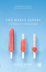 The Mercy Papers: A Memoir of Three Weeks by Robin Romm Paperback Book