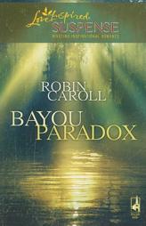 Bayou Paradox (Bayou Series #3) (Steeple Hill Love Inspired Suspense #103) by Robin Caroll Paperback Book