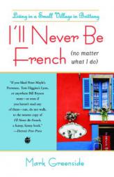 I'll Never Be French (no matter what I do): Living in a Small Village in Brittany by Mark Greenside Paperback Book