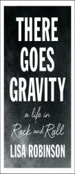 There Goes Gravity: A Life in Rock and Roll by Lisa Robinson Paperback Book