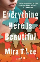 Everything Here Is Beautiful: A Novel by Mira T. Lee Paperback Book