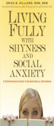 Living Fully with Shyness and Social Anxiety: A Comprehensive Guide to Gaining Social Confidence by Erika B. Hilliard Paperback Book