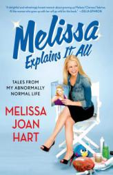 Melissa Explains It All: Tales from My Abnormally Normal Life by Melissa Joan Hart Paperback Book