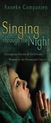 Singing through the Night: Courageous Stories of Faith from Women in the Persecuted Church by Anneke Companjen Paperback Book