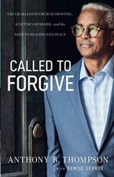 Called to Forgive: The Charleston Church Shooting, a Victim's Husband, and the Path to Healing and Peace by Anthony B. Thompson Paperback Book